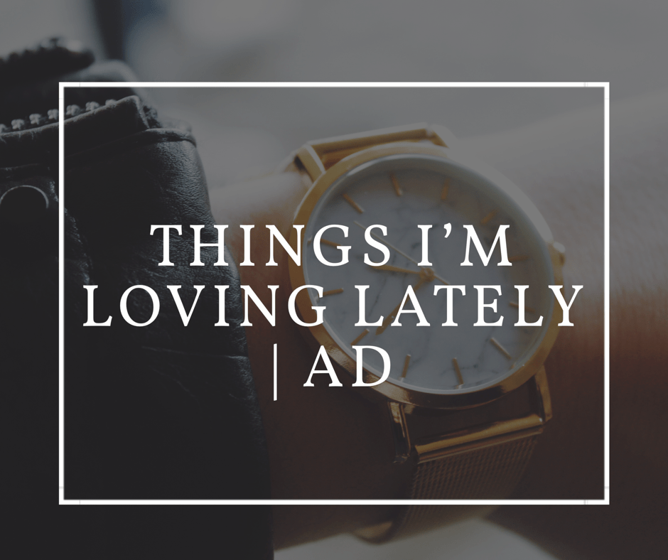 Things I’m Loving Lately |&nbsp;AD